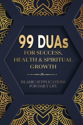 99 DUAs for Success, Health & Spiritual Growth: Islamic Supplications for Daily Life