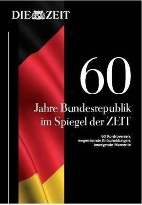 60 Jahre Bundesrepublik im Spiegel der ZEIT: 60 deutsche Kontroversen