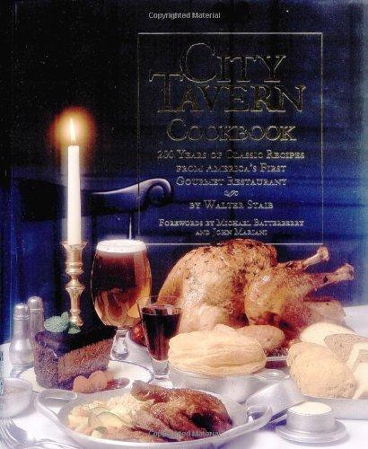 City Tavern Cookbook: Two Hundred Years Of Classic Recipes From America's First Gourmet Restaurant: More Than Two Hundred Years of Classic Recipes from America's First Gourmet Restaurant