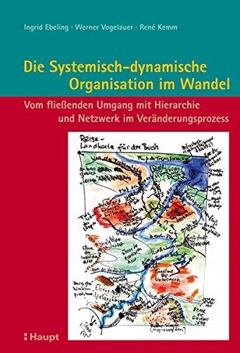 Die Systemisch-dynamische Organisation im Wandel: Vom fließenden Umgang mit Hierarchie und Netzwerk im Veränderungsprozess