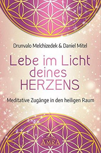 Lebe im Licht deines Herzens: Meditative Zugänge in den heiligen Raum