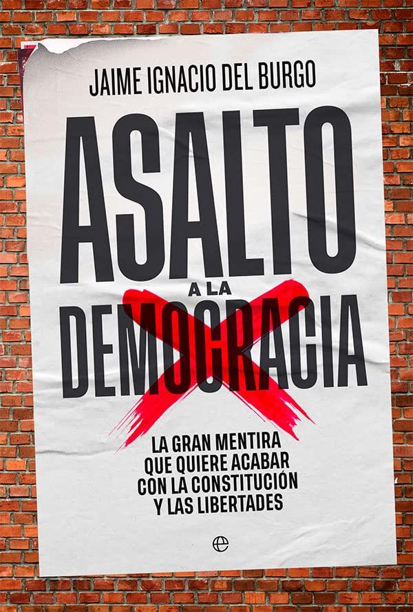 Asalto a la democracia: La gran mentira que quiere acabar con la Constitución y las libertades