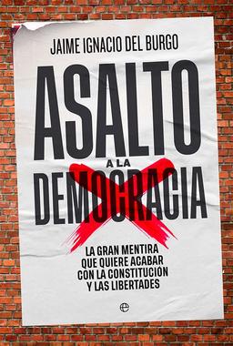 Asalto a la democracia: La gran mentira que quiere acabar con la Constitución y las libertades