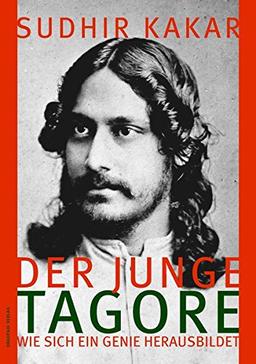 Der junge Tagore: Wie sich ein Genie herausbildet