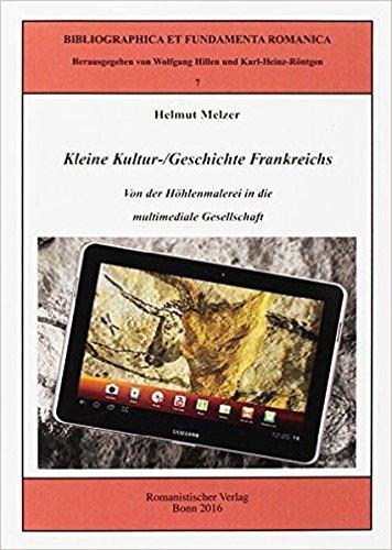 Kleine Kultur-/Geschichte Frankreichs: Von der Höhlenmalerei in die multimediale Gesellschaft (Bibliographica Romanica)