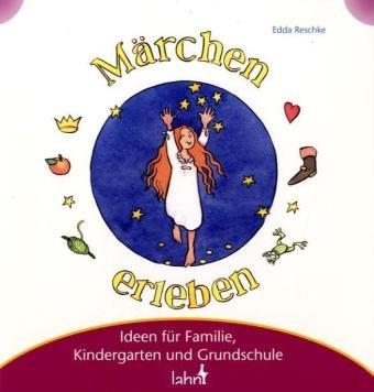 Mit Kindern Märchen erleben: Ideen für Familie, Kindergarten und Grundschule