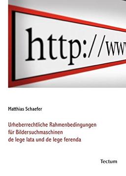 Urheberrechtliche Rahmenbedingungen für Bildersuchmaschinen de lege lata und de lege ferenda