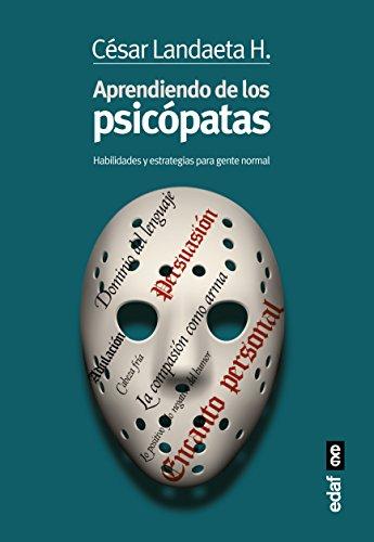 Aprendiendo de Los Psicopatas: Habilidades y estrategias para la gente normal (Psicología y autoayuda)