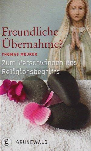 Freundliche Übernahme?: Zum Verschwinden des Religionsbegriffs