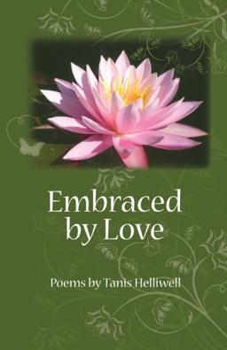 Embraced by Love: Poems by Tanis Helliwell