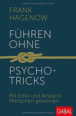 Führen ohne Psychotricks: Mit Ethik und Anstand Menschen gewinnen (Dein Business)