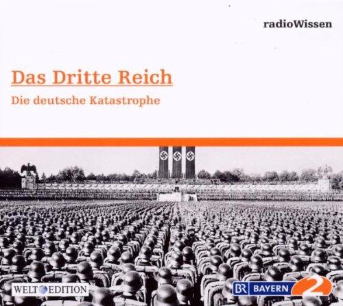 Das Dritte Reich - Die deutsche Katastrophe - Edition BR2 radioWissen/Welt-Edition