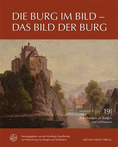 Die Burg im Bild - Das Bild der Burg (Forschungen zu Burgen und Schlössern / herausgegeben von der Wartburg-Gesellschaft zur Erforschung von Burgen und Schlössern e.V.)