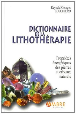 Dictionnaire de la lithothérapie : propriétés énergétiques des pierres et des cristaux naturels