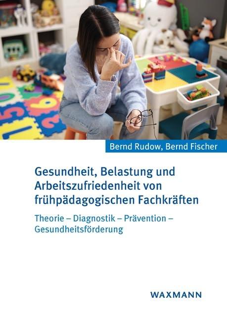 Gesundheit, Belastung und Arbeitszufriedenheit von frühpädagogischen Fachkräften: Theorie – Diagnostik – Prävention – Gesundheitsförderung