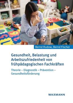 Gesundheit, Belastung und Arbeitszufriedenheit von frühpädagogischen Fachkräften: Theorie – Diagnostik – Prävention – Gesundheitsförderung