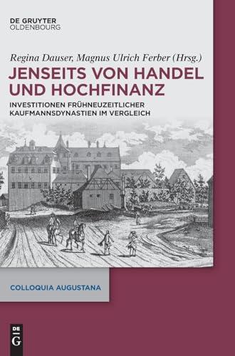 Jenseits von Handel und Hochfinanz: Investitionen frühneuzeitlicher Kaufmannsdynastien im Vergleich (Colloquia Augustana)