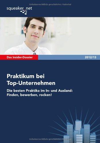 Das Insider-Dossier: Praktikum bei Top-Unternehmen 2012/13: Die besten Praktika im In- und Ausland: Finden, bewerben, rocken!