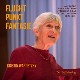 Fluchtpunkt Fantasie: Aufsätze über Märchen, Mythen und das Künstlerische Erzählen