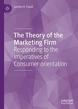 The Theory of the Marketing Firm: Responding to the Imperatives of Consumer-orientation