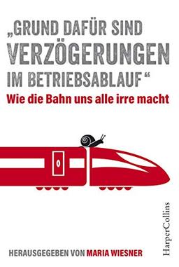 "Grund dafür sind Verzögerungen im Betriebsablauf" - Wie die Bahn uns alle irre macht