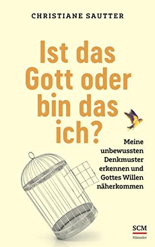 Ist das Gott oder bin das ich?: Meine unbewussten Denkmuster erkennen und Gottes Willen näherkommen