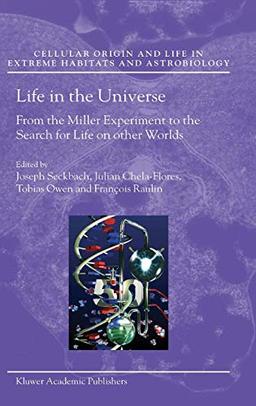 Life in the Universe: From the Miller Experiment to the Search for Life on other Worlds (Cellular Origin, Life in Extreme Habitats and Astrobiology (7), Band 7)