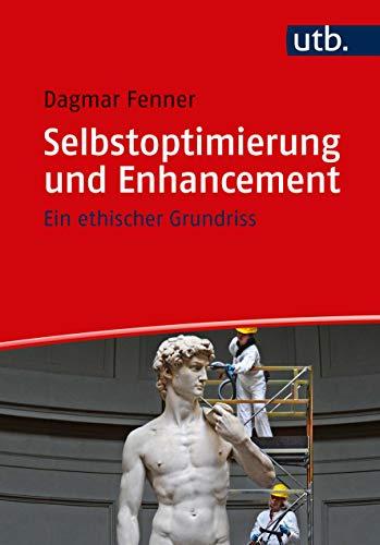 Selbstoptimierung und Enhancement: Ein ethischer Grundriss