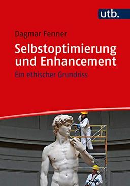 Selbstoptimierung und Enhancement: Ein ethischer Grundriss