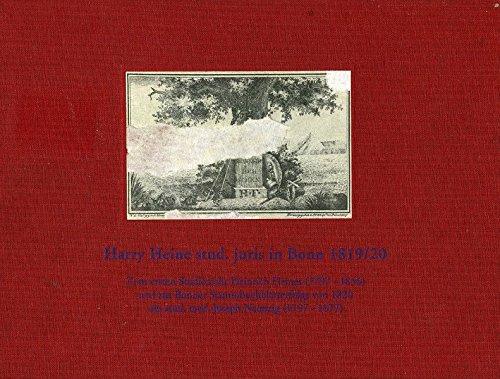 Harry Heine stud. juris in Bonn 1891/20: Zum ersten Studienjahr Heinrich Heines (1797-1856) und zur Bonner Stammbuchblätterfolge von 1820 des stud. med. Joseph Neunzig (1797-1877)