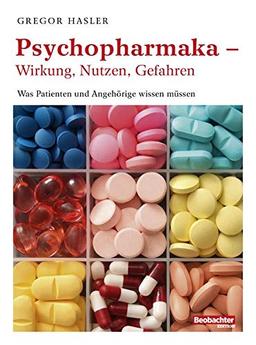 Psychopharmaka - Wirkung, Nutzen, Gefahren: Was Patienten und Angehörige wissen müssen