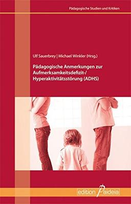 Pädagogische Anmerkungen zur Aufmerksamkeitsdefizit-/Hyperaktivitätsstörung (ADHS) (Pädagogische Studien und Kritiken - PSK)