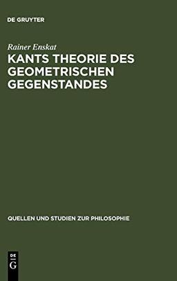 Kants Theorie des geometrischen Gegenstandes: Untersuchungen über die Voraussetzungen der Entdeckbarkeit geometrischer Gegenstände bei Kant (Quellen und Studien zur Philosophie, 13, Band 13)