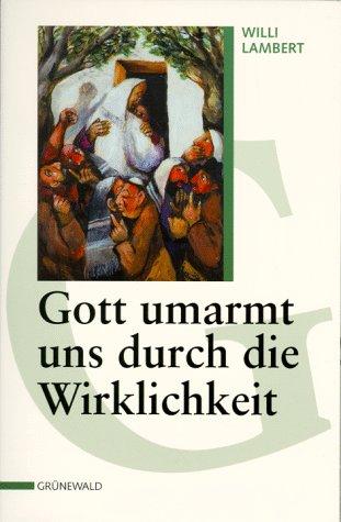 Gott umarmt uns durch die Wirklichkeit