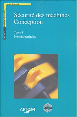 Sécurité des machines - Conception: Tome 1, Normes générales