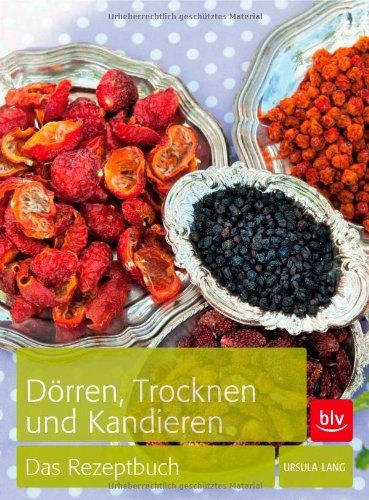 Dörren, Trocknen & Kandieren: Das Rezeptbuch