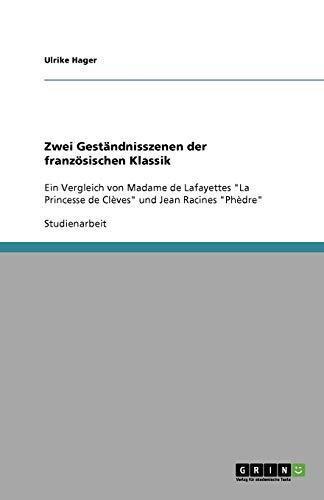 Zwei Geständnisszenen der französischen Klassik: Ein Vergleich von Madame de Lafayettes "La Princesse de Clèves" und Jean Racines "Phèdre"