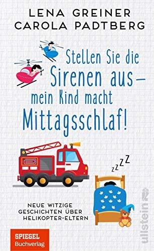 Stellen Sie die Sirenen aus - mein Kind macht Mittagsschlaf!: Neue witzige Geschichten über Helikopter-Eltern