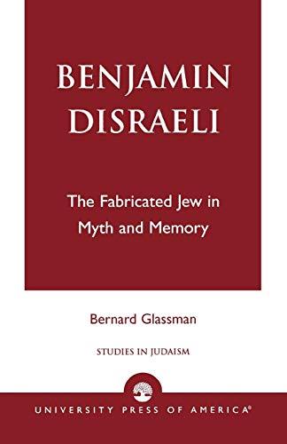 Benjamin Disraeli: The Fabricated Jew in Myth and Memory