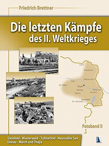 Die letzten Kämpfe des II. Weltkrieges, Band 2: Steinfeld-Wienerwald-Tullnerfeld-Neusiedler See-Donau-March-Thaya