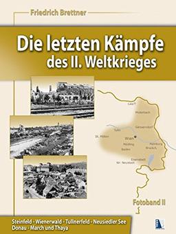 Die letzten Kämpfe des II. Weltkrieges, Band 2: Steinfeld-Wienerwald-Tullnerfeld-Neusiedler See-Donau-March-Thaya