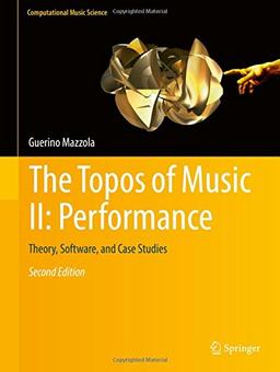 The Topos of Music II: Performance: Theory, Software, and Case Studies (Computational Music Science)