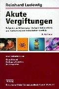 Akute Vergiftungen: Ratgeber zu Erkennung, Verlauf, Behandlung und Verhütung toxikologischer Notfälle