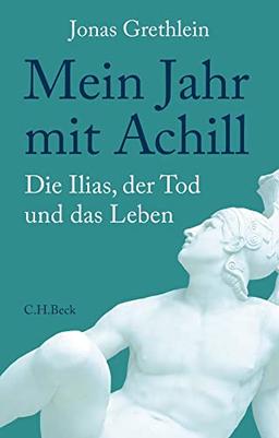 Mein Jahr mit Achill: Die Ilias, der Tod und das Leben