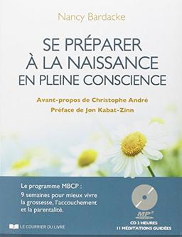 Se préparer à la naissance en pleine conscience : le programme MBCP : 9 semaines pour mieux vivre la grossesse, l'accouchement et la parentalité