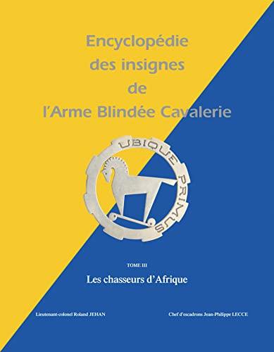 Encyclopédie des insignes de l'arme blindée cavalerie. Vol. 3. Les chasseurs d'Afrique