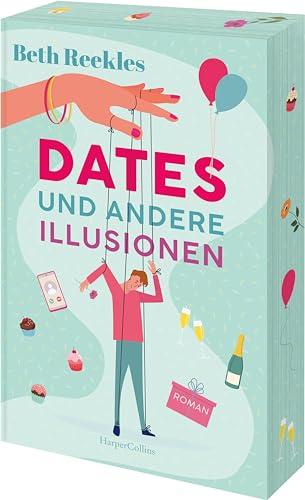 Dates und andere Illusionen: Roman | Die ultimative Fake-Dating-RomCom von der Autorin des Romans hinter dem Netflix-Erfolg »The Kissing Booth« | Exklusiver Farbschnitt in limitierter Erstauflage