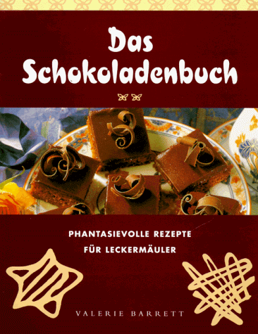 Das Schokoladenbuch. Phantasievolle Rezepte für Leckermäuler