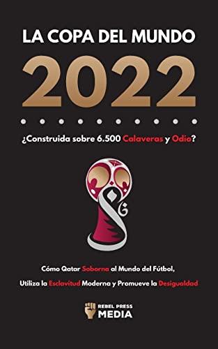 La Copa del Mundo 2022, ¿Construida sobre 6.500 Calaveras y Odio?: Cómo Qatar soborna al Mundo del Fútbol, Utiliza la Esclavitud Moderna y Promueve la Desigualdad