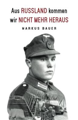 Aus Russland kommen wir nicht mehr heraus: Zweiter Weltkrieg, Ostfront: Kraftfahrer Josef Schmid erlebt Krieg und Kriegsgefangenschaft (Deutsche Soldaten-Biografien)